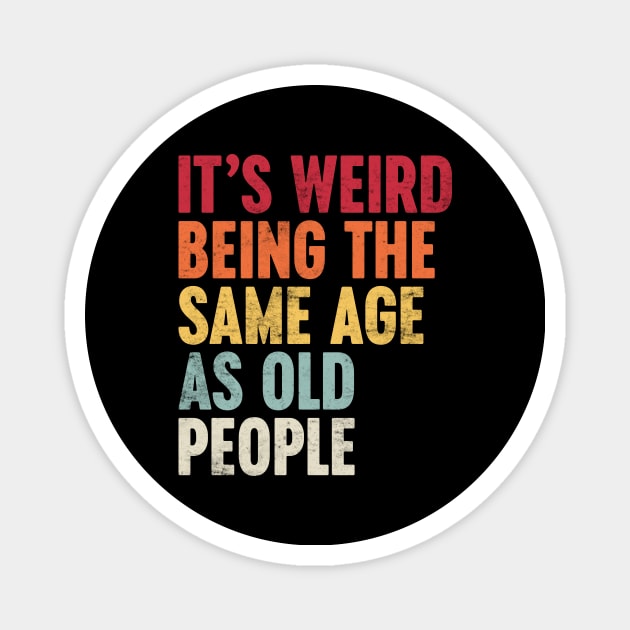 IT'S WEIRD BEING THE SAME AGE AS OLD PEOPLE SUNSET FUNNY Magnet by Luluca Shirts